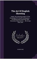 Art Of English Shooting: Under The Following Heads: Of The Knowledge Of A Good Fowling-piece. ... Of Upland Winter Shooting. With Necessary Observations ... By George Edie, 