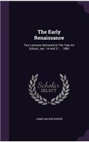 Early Renaissance: Two Lectures Delivered At The Yale Art School, Jan. 14 And 21 ... 1880