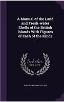 A Manual of the Land and Fresh-Water Shells of the British Islands with Figures of Each of the Kinds