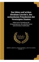 Das Leben Und Wirken Abraham Lincoln's, Des Sechzehnten Prasidenten Der Vereinigten Staaten