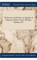 The Reveries of a Recluse: Or, Sketches of Characters, Parties, Events, Writings, Opinions, & C