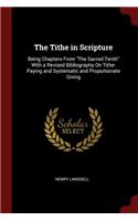 The Tithe in Scripture: Being Chapters from the Sacred Tenth with a Revised Bibliography on Tithe-Paying and Systematic and Proportionate Giving