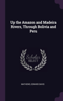 Up the Amazon and Madeira Rivers, Through Bolivia and Peru