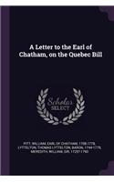 Letter to the Earl of Chatham, on the Quebec Bill