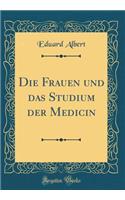 Die Frauen Und Das Studium Der Medicin (Classic Reprint)