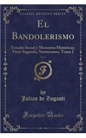 El Bandolerismo, Vol. 7: Estudio Social Y Memorias HistÃ³ricas; Parte Segunda, Narraciones, Tomo I (Classic Reprint)