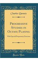Progressive Studies in Octave Playing: With Special Preparatory Exercises (Classic Reprint)