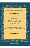 Platens Dramatischer Nachlass: Aus Den Handschriften Der MÃ¼nchener Hof-Und Staatsbibliothek (Classic Reprint)