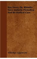 Hay Fever, Or, Rhinitis Vaso-motoria Periodica And Its Radical Cure