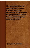 The reproduction of geographical forms. I. Sand- and clay-modelling with respect to geographical forms. II. Map-drawing and map-projection