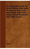 Diamond Fields Of South Africa; With Notes Of Journey There And Homeward, And Some Things About Diamonds And Other Jewels