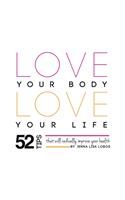 Love Your Body Love Your Life: 52 Tips That Will Radically Improve Your Health