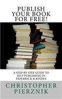 Publish Your Book for Free!: A Step-By-Step Guide to Self-Publishing in Paperback and E-Book Formats