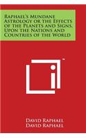 Raphael's Mundane Astrology or the Effects of the Planets and Signs, Upon the Nations and Countries of the World