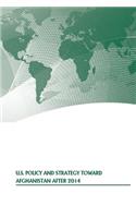 U.S. Policy and Strategy Toward Afghanistan After 2014