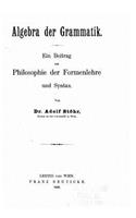 Algebra der Grammatik, ein Beitrag zur Philosophie der Formenlehre und Syntax