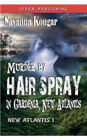 Murder by Hairspray in Gardenia, New Atlantis (Siren Publishing)