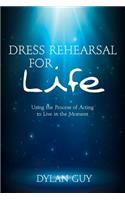 Dress Rehearsal for Life: Using the Process of Acting to Live in the Moment