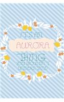 It's an Aurora Thing You Wouldn't Understand: Simple, beautiful and colorful Notebook / journal personalized for Aurora: Special Gift for Aurora