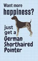 Want more happiness? just get a German Shorthaired Pointer