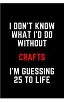 I Don't Know What I'd Do Without Crafts I'm Guessing 25 To Life