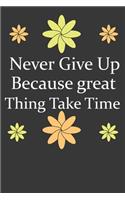 Never give up because great things take time