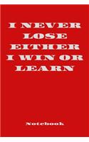 I Never Lose Either I Win or Learn