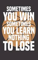 Sometimes you win Sometimes you learn Nothing to Lose: Basketball Inspirational Boys Journal, Notebook for Basketball Lovers, ( 110 Lined Pages - 6" x 9" ), Basketball diary, For Taking notes & Ideas, Gi