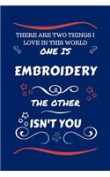 There Are Two Things I Love In This World One Is Embroidery The Other Isn't You