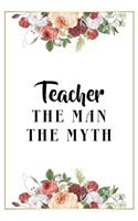 Teacher The Man The Myth: Lined Notebook / Journal Gift, 120 Pages, 6x9, Matte Finish, Soft Cover