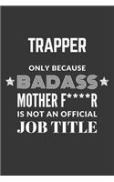 Trapper Only Because Badass Mother F****R Is Not An Official Job Title Notebook