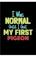 I Was Normal Until I Got My First Pigeon Notebook - Pigeon Lovers and Animals Owners
