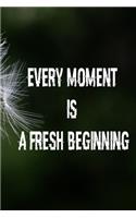 Every moment is a fresh beginning