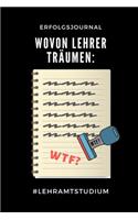 Erfolgsjournal Wovon Lehrer Träumen Wtf? #lehramtstudium: A5 Geschenkbuch ERFOLGSJOURNAL 2020 Lehramt Studium - Notizbuch für Pädagogik Studenten - witziger Spruch zum Abitur - Studienbeginn - Erstes Semest