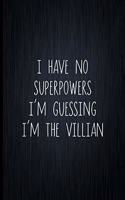 I Have No Superpowers - I'm Thinking I'm The Villian