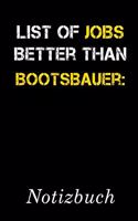 List Of Jobs Better Than Bootsbauer Notizbuch: - Notizbuch mit 110 linierten Seiten - Format 6x9 DIN A5 - Soft cover matt -