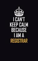 I Can't Keep Calm Because I Am A Registrar: Motivational Career Pride Quote 6x9 Blank Lined Job Inspirational Notebook Journal
