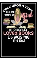 Once upon a time there was a girl who really loved books It was me The End: Lined Notebook Journal, 120 Pages, Size 6x9 inches, White blank Paper