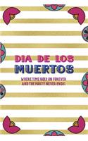 Dia De Los Muertos Where Time Goes On Forever And The Party Never Ends!