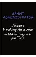 Grant Administrator Because Freaking Awesome Is Not An Official Job Title: Career journal, notebook and writing journal for encouraging men, women and kids. A framework for building your career.