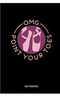 OMG Point Your Toes Notebook: Notebook for dancers and dance teachers