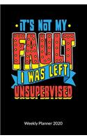 It´s not my fault. I was left unsupervised. Weekly Planner 2020: Sarcasm Notebook with sarcastic quote, Weekly Planner Calendar 2020 6x9.