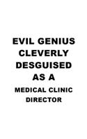 Evil Genius Cleverly Desguised As A Medical Clinic Director: Creative Medical Clinic Director Notebook, Medical Clinic Chief/President Journal Gift, Diary, Doodle Gift or Notebook - 6 x 9 Compact Size, 109 Bla