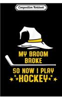 Composition Notebook: My Broom Broke So Now I Play Ice Hockey Halloween Gift Journal/Notebook Blank Lined Ruled 6x9 100 Pages