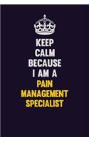 Keep Calm Because I Am A Pain management specialist: Motivational and inspirational career blank lined gift notebook with matte finish