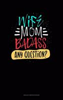 Wife Mom Badass Any Question?