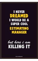 I Never Dreamed I would Be A Super Cool Estimating Manager But Here I Am Killing It: Career Motivational Quotes 6x9 120 Pages Blank Lined Notebook Journal