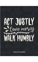 Act Justly, Love Mercy, Walk Humbly 2020 Planner: Weekly Planner with Christian Bible Verses or Quotes Inside