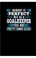 Nobody Is Perfect But As A Goalkeeper You Are Pretty Damn Close