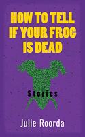How To Tell If Your Frog Is Dead: (Essential Prose Series)